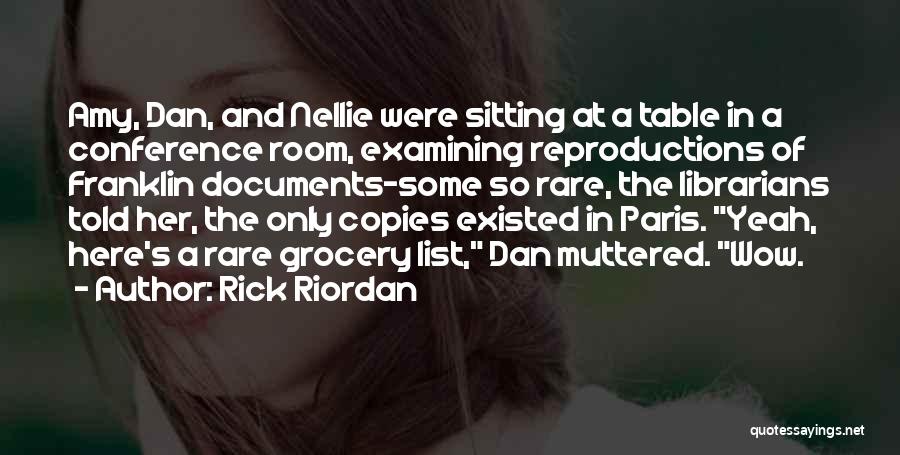 Rick Riordan Quotes: Amy, Dan, And Nellie Were Sitting At A Table In A Conference Room, Examining Reproductions Of Franklin Documents-some So Rare,