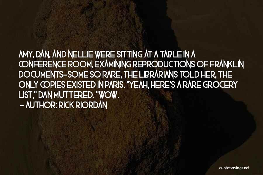 Rick Riordan Quotes: Amy, Dan, And Nellie Were Sitting At A Table In A Conference Room, Examining Reproductions Of Franklin Documents-some So Rare,