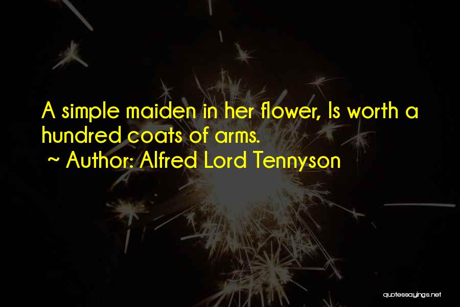 Alfred Lord Tennyson Quotes: A Simple Maiden In Her Flower, Is Worth A Hundred Coats Of Arms.