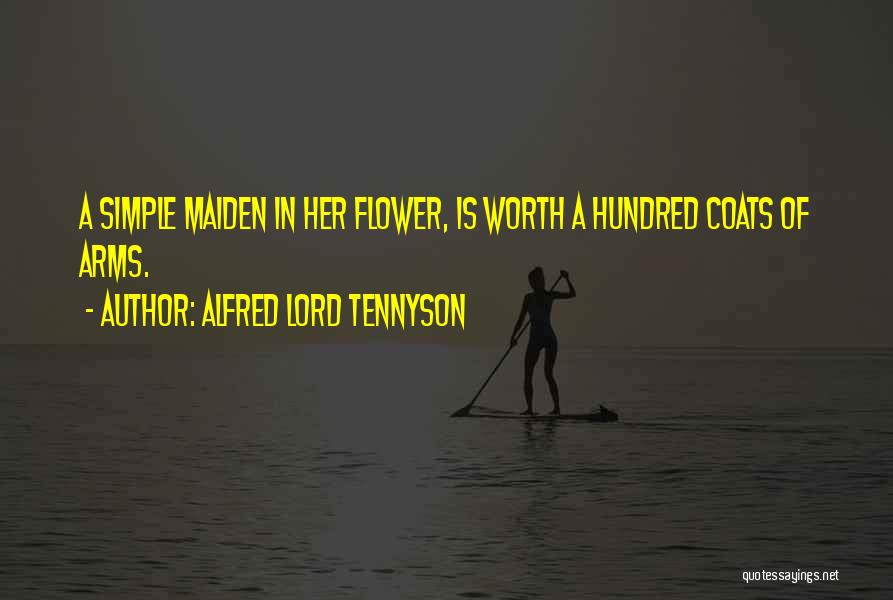Alfred Lord Tennyson Quotes: A Simple Maiden In Her Flower, Is Worth A Hundred Coats Of Arms.