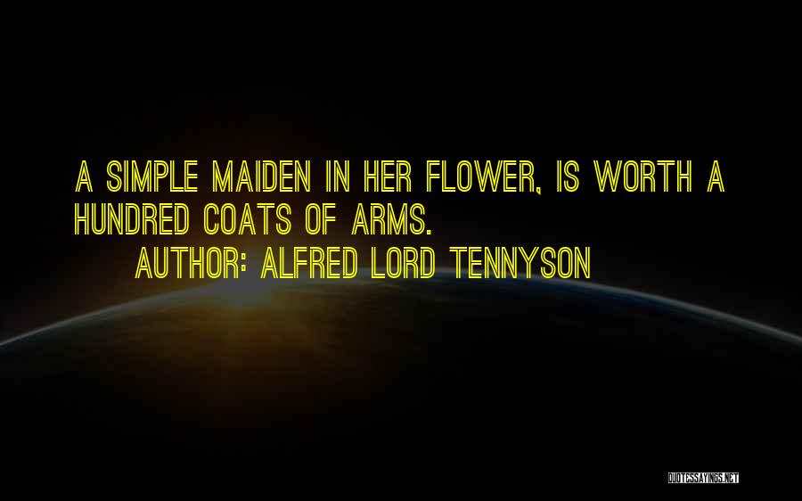 Alfred Lord Tennyson Quotes: A Simple Maiden In Her Flower, Is Worth A Hundred Coats Of Arms.