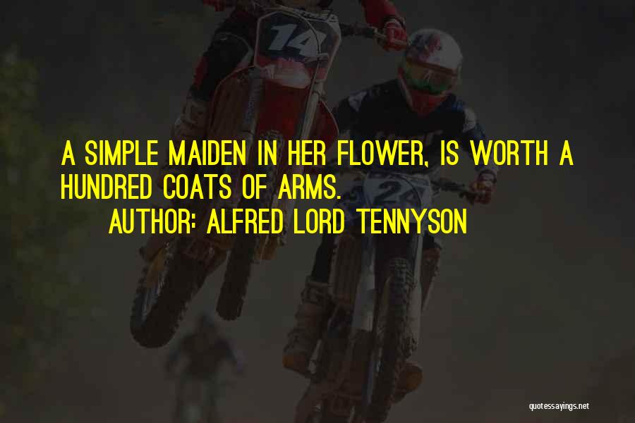 Alfred Lord Tennyson Quotes: A Simple Maiden In Her Flower, Is Worth A Hundred Coats Of Arms.