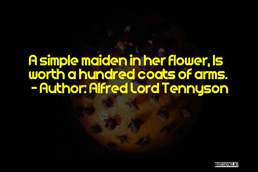 Alfred Lord Tennyson Quotes: A Simple Maiden In Her Flower, Is Worth A Hundred Coats Of Arms.