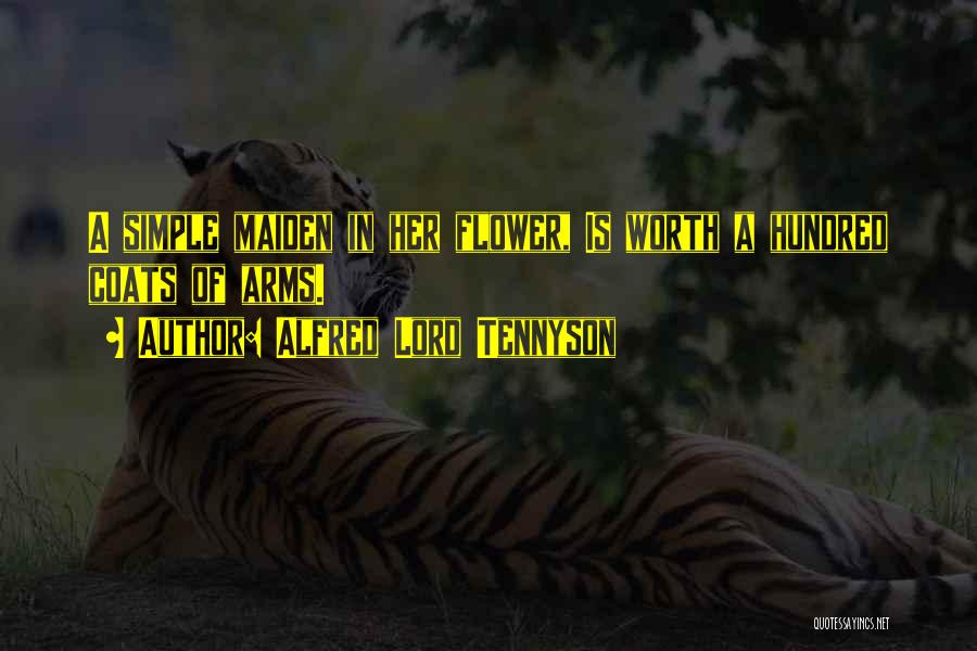 Alfred Lord Tennyson Quotes: A Simple Maiden In Her Flower, Is Worth A Hundred Coats Of Arms.