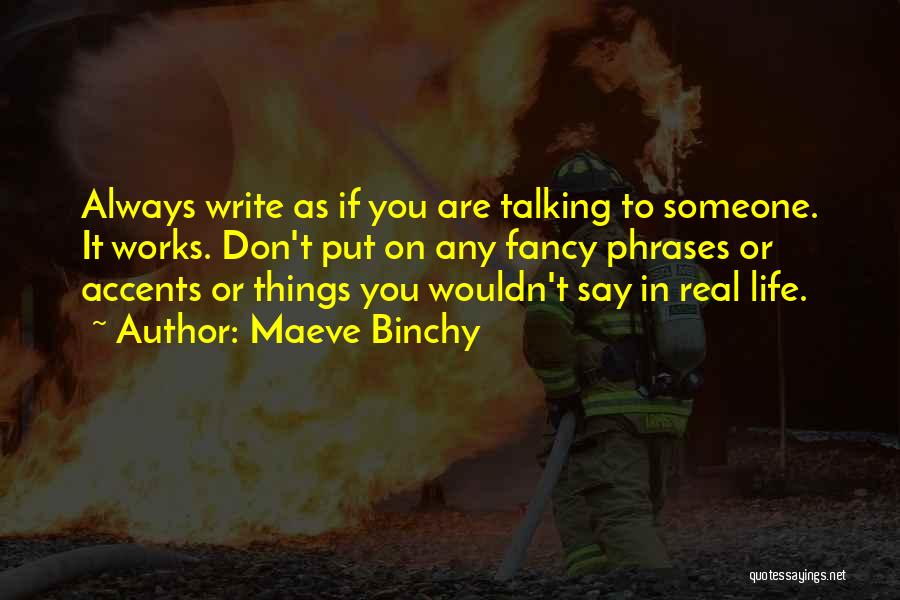 Maeve Binchy Quotes: Always Write As If You Are Talking To Someone. It Works. Don't Put On Any Fancy Phrases Or Accents Or
