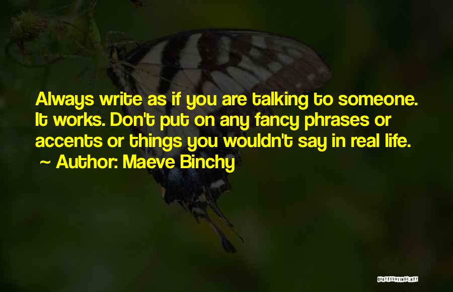 Maeve Binchy Quotes: Always Write As If You Are Talking To Someone. It Works. Don't Put On Any Fancy Phrases Or Accents Or