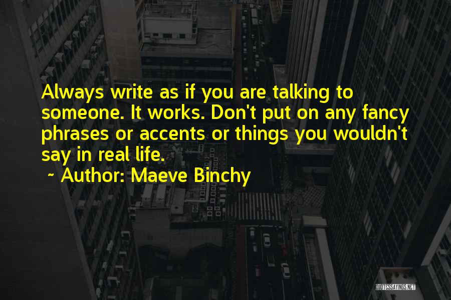 Maeve Binchy Quotes: Always Write As If You Are Talking To Someone. It Works. Don't Put On Any Fancy Phrases Or Accents Or