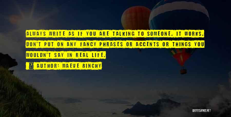 Maeve Binchy Quotes: Always Write As If You Are Talking To Someone. It Works. Don't Put On Any Fancy Phrases Or Accents Or
