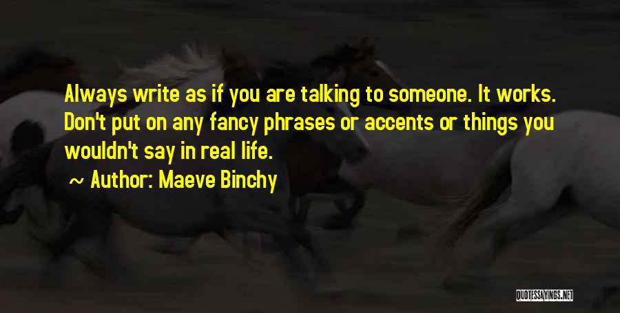 Maeve Binchy Quotes: Always Write As If You Are Talking To Someone. It Works. Don't Put On Any Fancy Phrases Or Accents Or