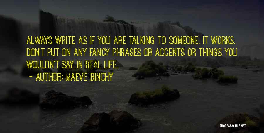 Maeve Binchy Quotes: Always Write As If You Are Talking To Someone. It Works. Don't Put On Any Fancy Phrases Or Accents Or