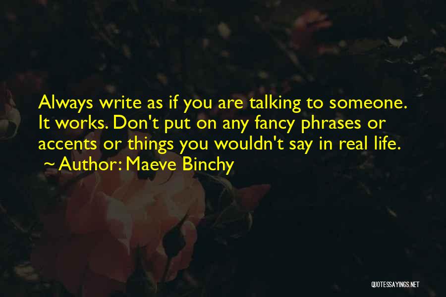 Maeve Binchy Quotes: Always Write As If You Are Talking To Someone. It Works. Don't Put On Any Fancy Phrases Or Accents Or