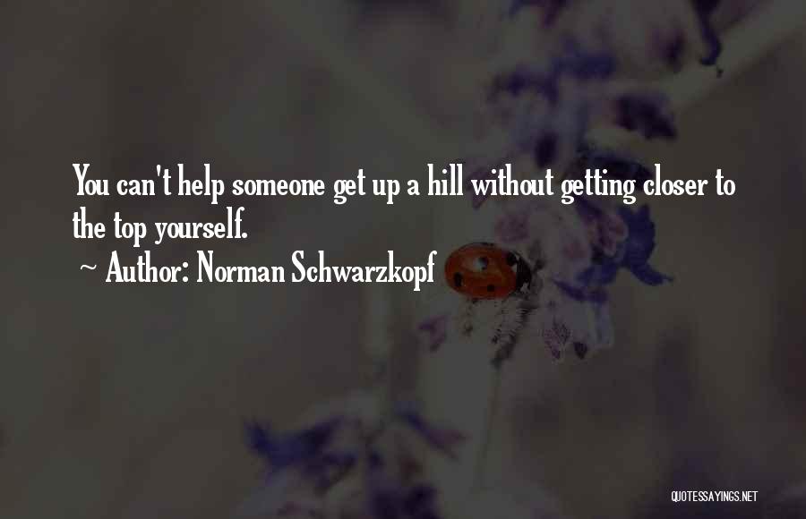 Norman Schwarzkopf Quotes: You Can't Help Someone Get Up A Hill Without Getting Closer To The Top Yourself.