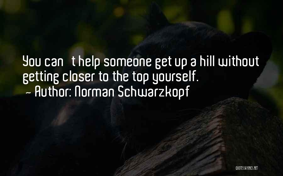 Norman Schwarzkopf Quotes: You Can't Help Someone Get Up A Hill Without Getting Closer To The Top Yourself.