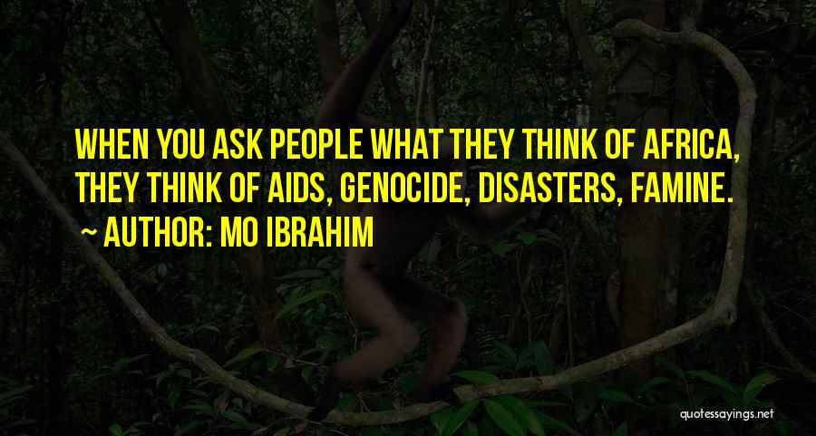 Mo Ibrahim Quotes: When You Ask People What They Think Of Africa, They Think Of Aids, Genocide, Disasters, Famine.
