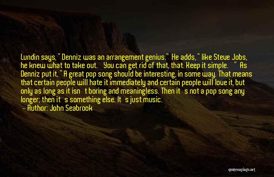 John Seabrook Quotes: Lundin Says, Denniz Was An Arrangement Genius. He Adds, Like Steve Jobs, He Knew What To Take Out. 'you Can