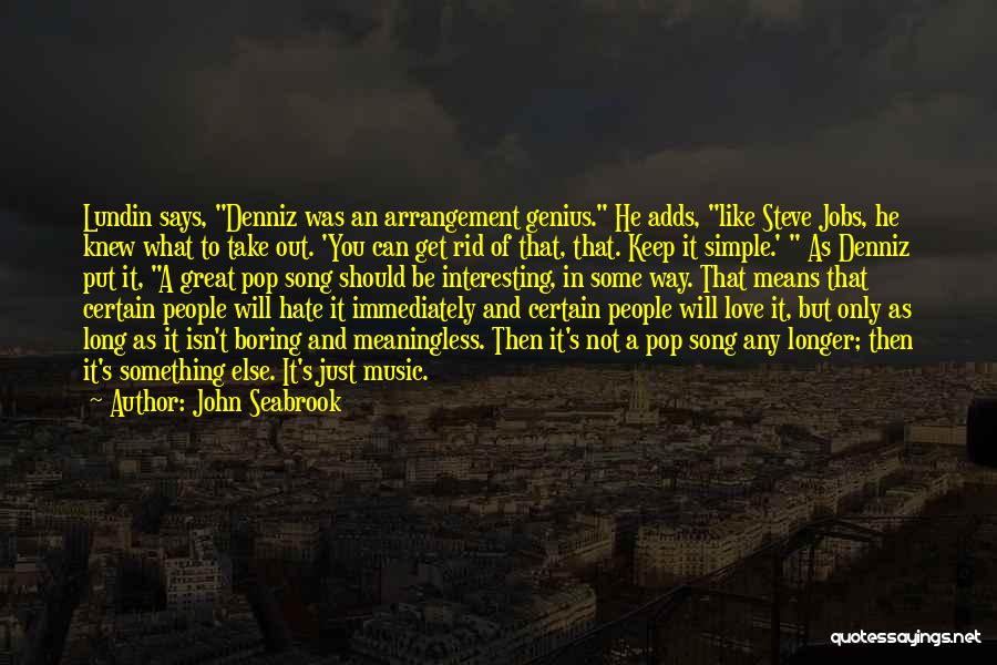 John Seabrook Quotes: Lundin Says, Denniz Was An Arrangement Genius. He Adds, Like Steve Jobs, He Knew What To Take Out. 'you Can