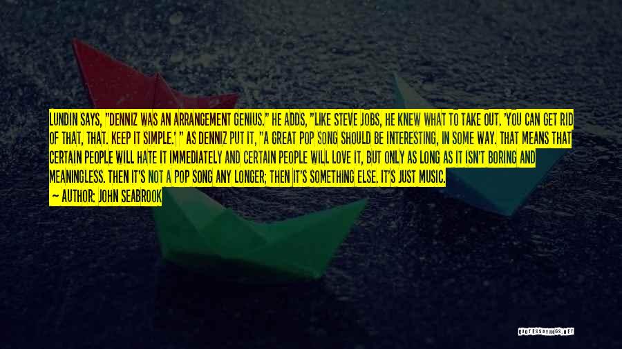 John Seabrook Quotes: Lundin Says, Denniz Was An Arrangement Genius. He Adds, Like Steve Jobs, He Knew What To Take Out. 'you Can
