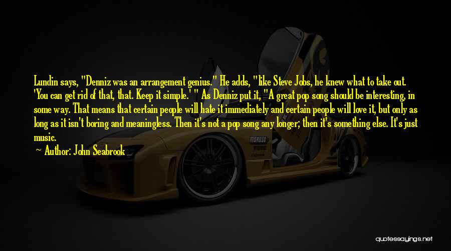 John Seabrook Quotes: Lundin Says, Denniz Was An Arrangement Genius. He Adds, Like Steve Jobs, He Knew What To Take Out. 'you Can