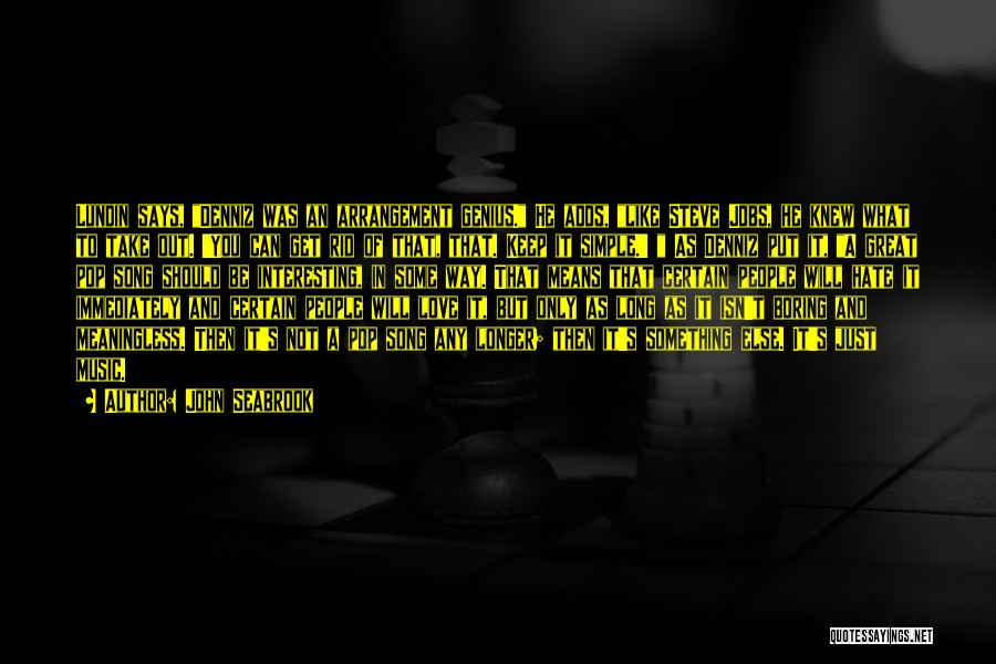 John Seabrook Quotes: Lundin Says, Denniz Was An Arrangement Genius. He Adds, Like Steve Jobs, He Knew What To Take Out. 'you Can