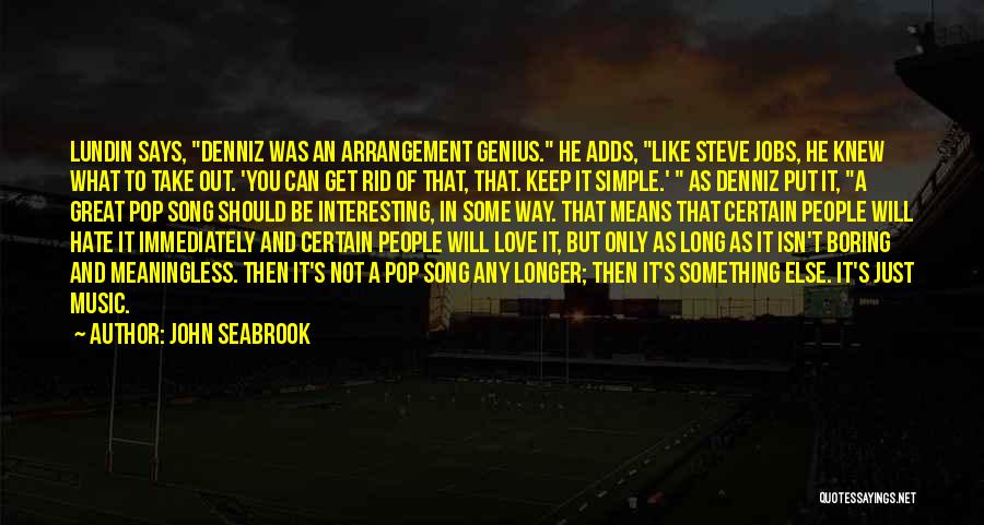 John Seabrook Quotes: Lundin Says, Denniz Was An Arrangement Genius. He Adds, Like Steve Jobs, He Knew What To Take Out. 'you Can