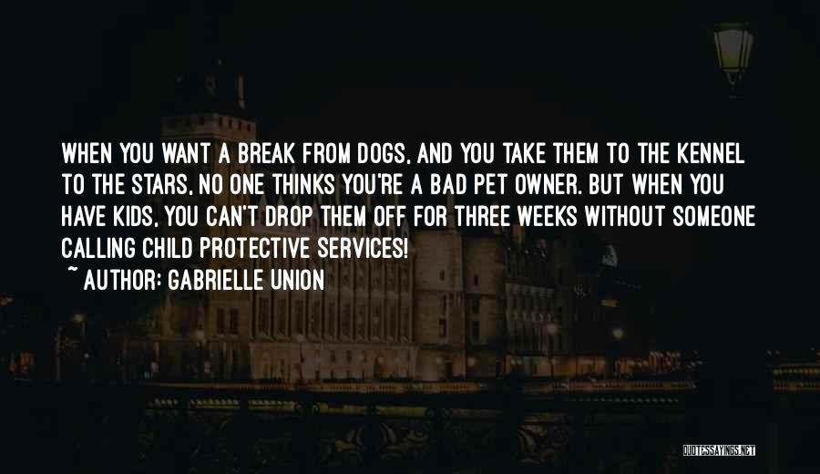 Gabrielle Union Quotes: When You Want A Break From Dogs, And You Take Them To The Kennel To The Stars, No One Thinks