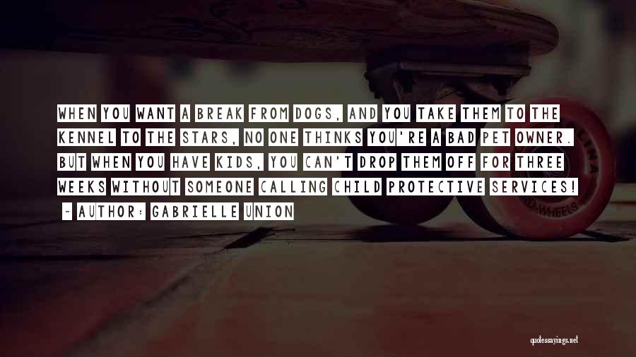 Gabrielle Union Quotes: When You Want A Break From Dogs, And You Take Them To The Kennel To The Stars, No One Thinks