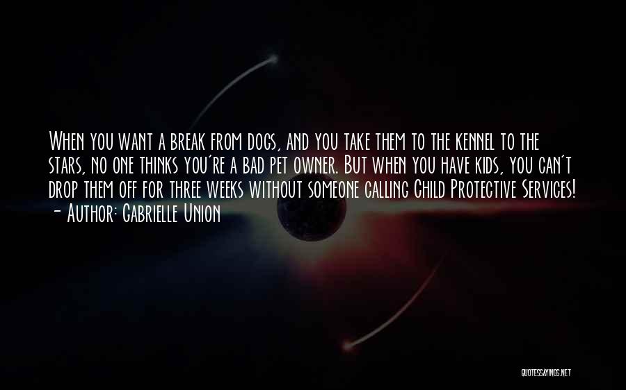 Gabrielle Union Quotes: When You Want A Break From Dogs, And You Take Them To The Kennel To The Stars, No One Thinks