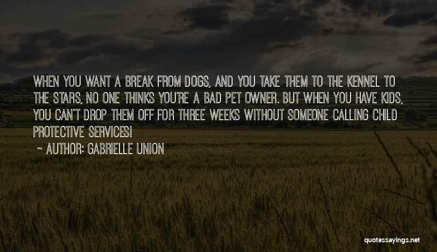 Gabrielle Union Quotes: When You Want A Break From Dogs, And You Take Them To The Kennel To The Stars, No One Thinks