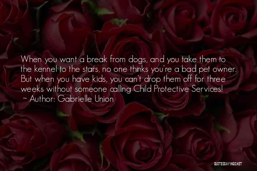 Gabrielle Union Quotes: When You Want A Break From Dogs, And You Take Them To The Kennel To The Stars, No One Thinks