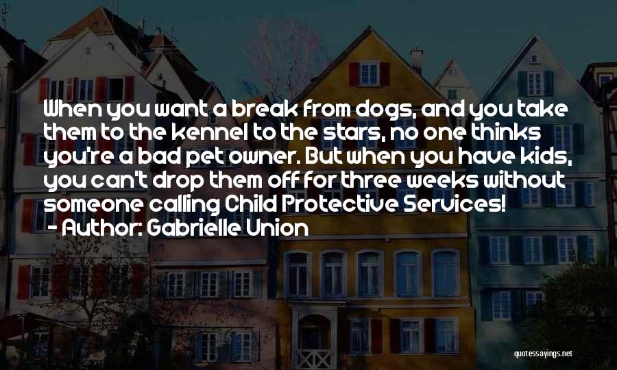 Gabrielle Union Quotes: When You Want A Break From Dogs, And You Take Them To The Kennel To The Stars, No One Thinks