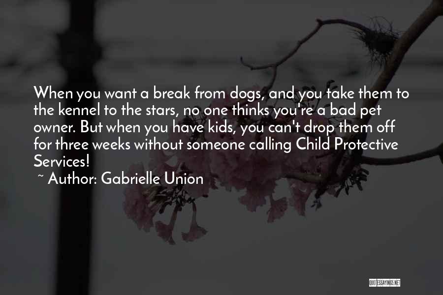 Gabrielle Union Quotes: When You Want A Break From Dogs, And You Take Them To The Kennel To The Stars, No One Thinks