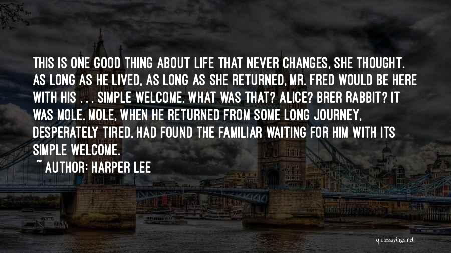 Harper Lee Quotes: This Is One Good Thing About Life That Never Changes, She Thought. As Long As He Lived, As Long As