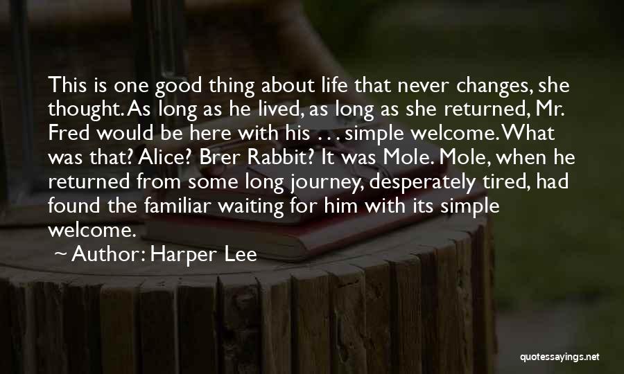 Harper Lee Quotes: This Is One Good Thing About Life That Never Changes, She Thought. As Long As He Lived, As Long As