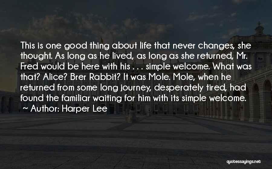 Harper Lee Quotes: This Is One Good Thing About Life That Never Changes, She Thought. As Long As He Lived, As Long As