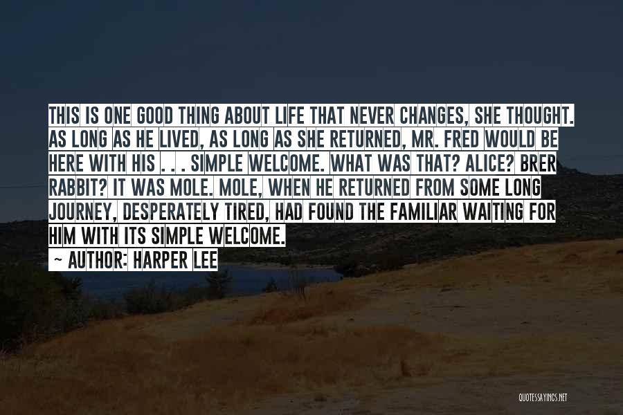 Harper Lee Quotes: This Is One Good Thing About Life That Never Changes, She Thought. As Long As He Lived, As Long As