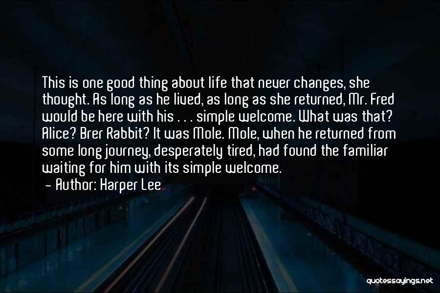 Harper Lee Quotes: This Is One Good Thing About Life That Never Changes, She Thought. As Long As He Lived, As Long As