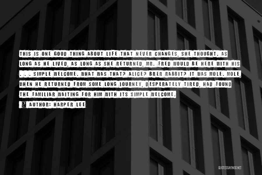 Harper Lee Quotes: This Is One Good Thing About Life That Never Changes, She Thought. As Long As He Lived, As Long As