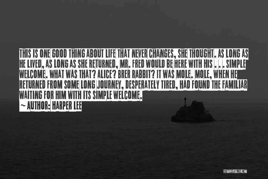 Harper Lee Quotes: This Is One Good Thing About Life That Never Changes, She Thought. As Long As He Lived, As Long As