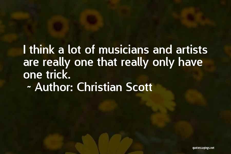 Christian Scott Quotes: I Think A Lot Of Musicians And Artists Are Really One That Really Only Have One Trick.