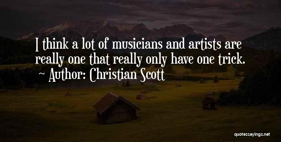 Christian Scott Quotes: I Think A Lot Of Musicians And Artists Are Really One That Really Only Have One Trick.
