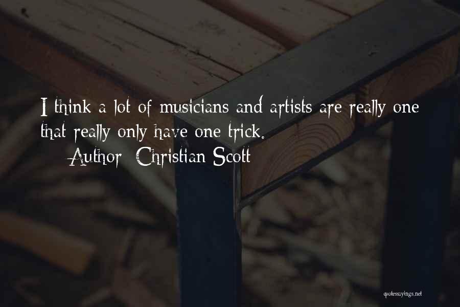 Christian Scott Quotes: I Think A Lot Of Musicians And Artists Are Really One That Really Only Have One Trick.