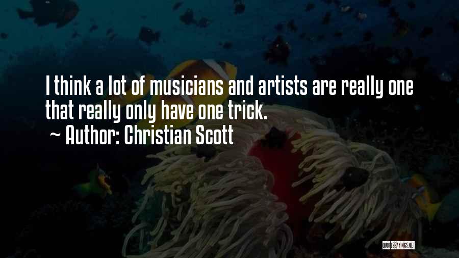 Christian Scott Quotes: I Think A Lot Of Musicians And Artists Are Really One That Really Only Have One Trick.