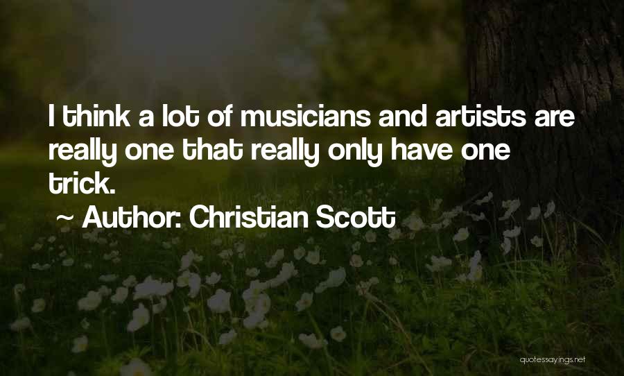 Christian Scott Quotes: I Think A Lot Of Musicians And Artists Are Really One That Really Only Have One Trick.