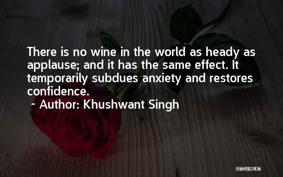 Khushwant Singh Quotes: There Is No Wine In The World As Heady As Applause; And It Has The Same Effect. It Temporarily Subdues