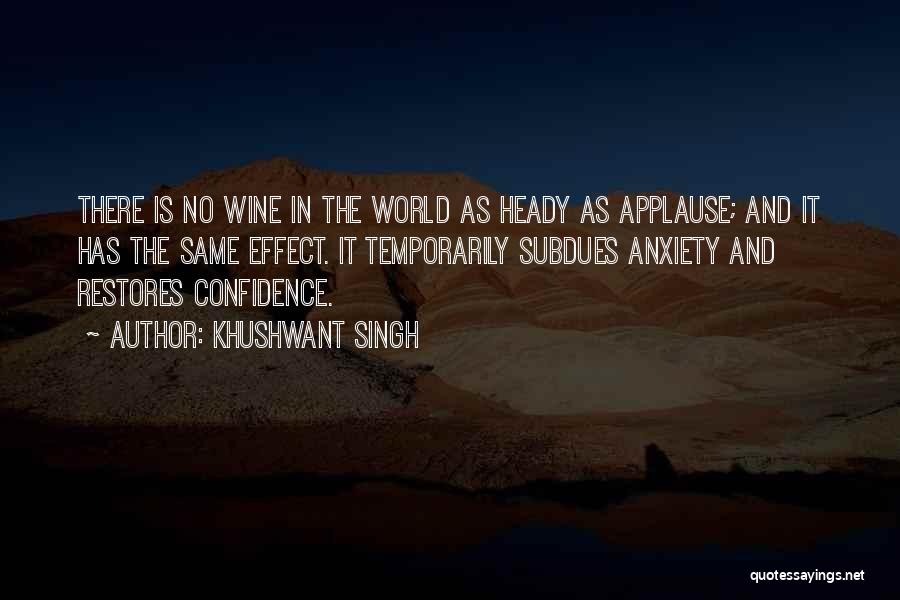 Khushwant Singh Quotes: There Is No Wine In The World As Heady As Applause; And It Has The Same Effect. It Temporarily Subdues