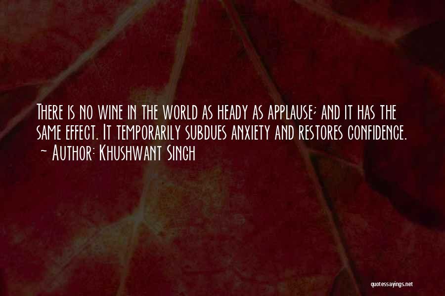 Khushwant Singh Quotes: There Is No Wine In The World As Heady As Applause; And It Has The Same Effect. It Temporarily Subdues