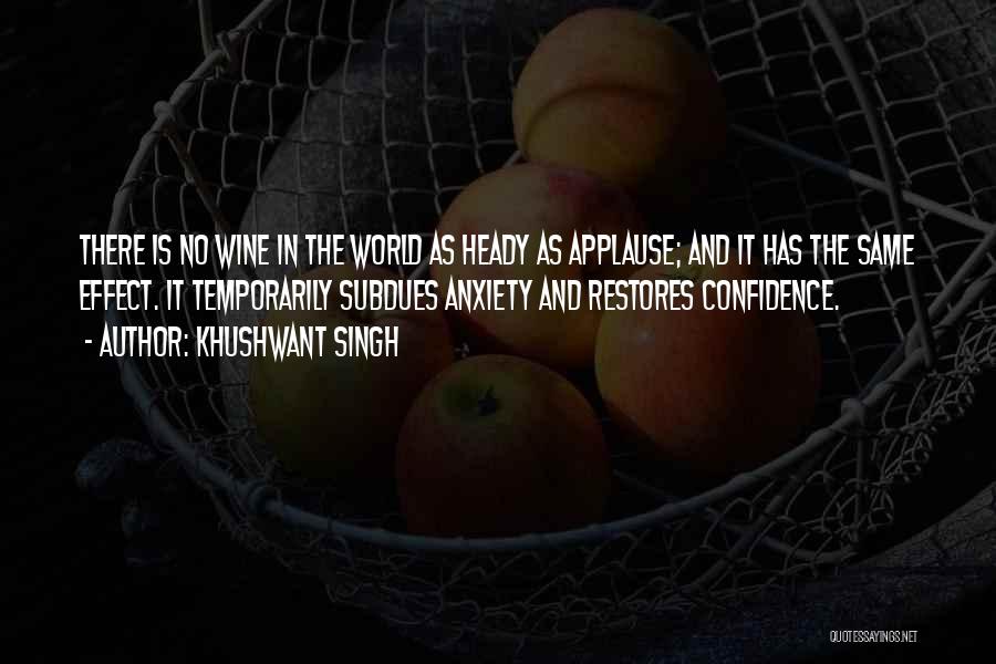 Khushwant Singh Quotes: There Is No Wine In The World As Heady As Applause; And It Has The Same Effect. It Temporarily Subdues