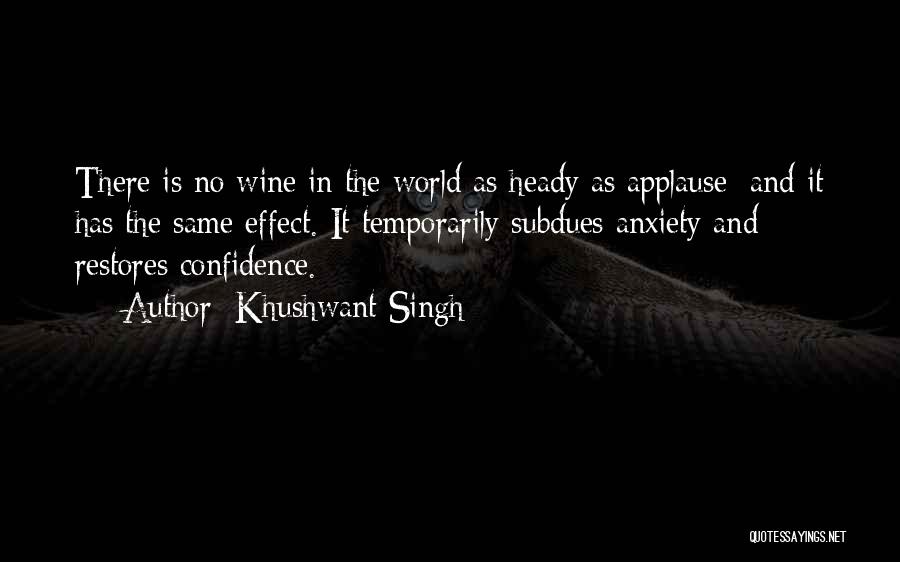 Khushwant Singh Quotes: There Is No Wine In The World As Heady As Applause; And It Has The Same Effect. It Temporarily Subdues