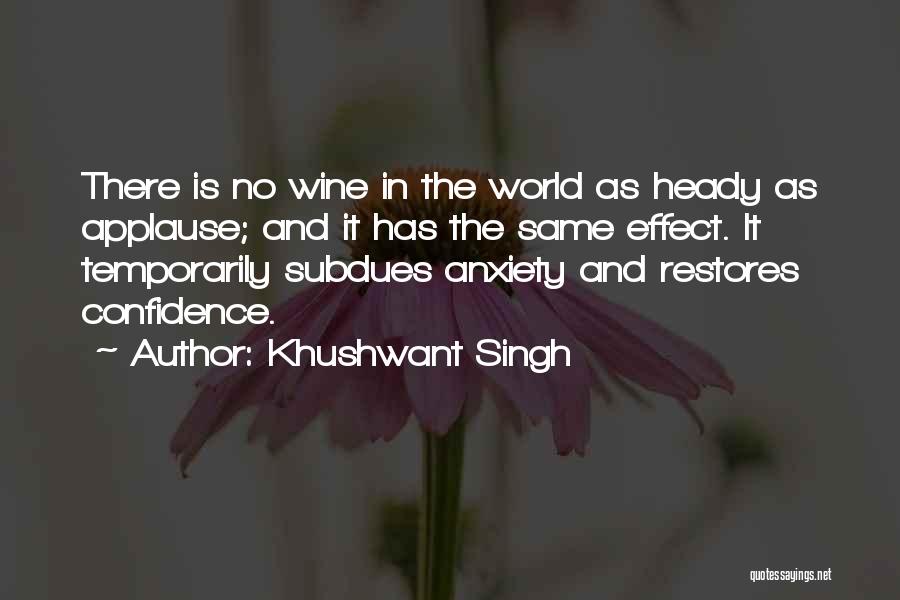 Khushwant Singh Quotes: There Is No Wine In The World As Heady As Applause; And It Has The Same Effect. It Temporarily Subdues