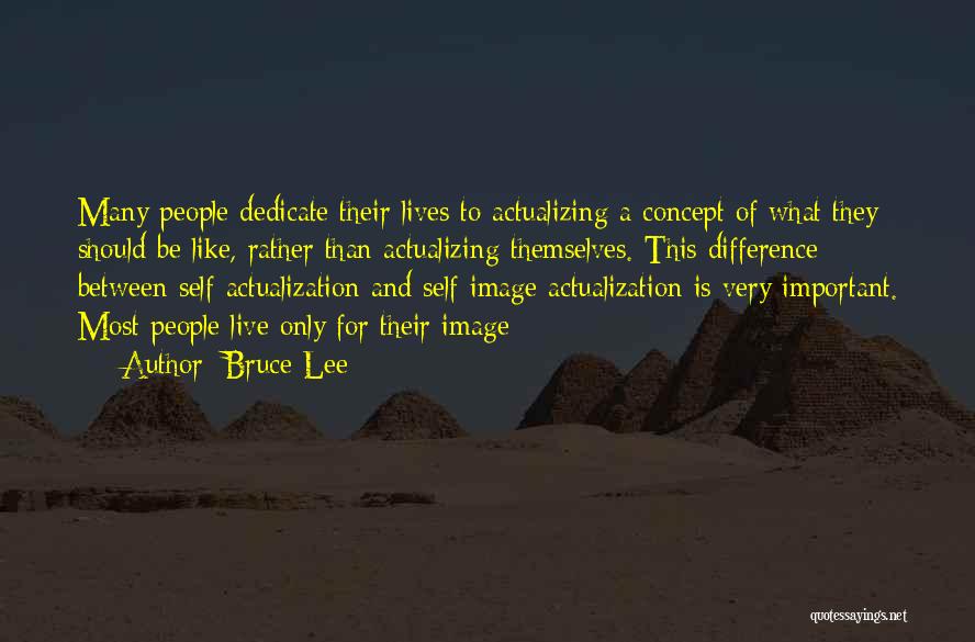 Bruce Lee Quotes: Many People Dedicate Their Lives To Actualizing A Concept Of What They Should Be Like, Rather Than Actualizing Themselves. This
